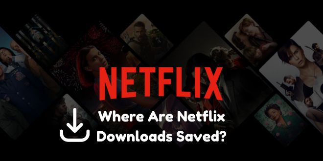 where are netflix downloads stored