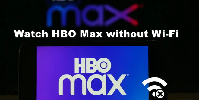 Watch HBO Max Video without Wi-Fi